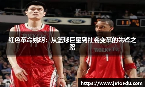 红色革命姚明：从篮球巨星到社会变革的先锋之路