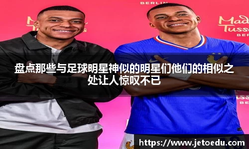 盘点那些与足球明星神似的明星们他们的相似之处让人惊叹不已