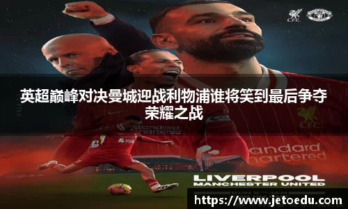 英超巅峰对决曼城迎战利物浦谁将笑到最后争夺荣耀之战