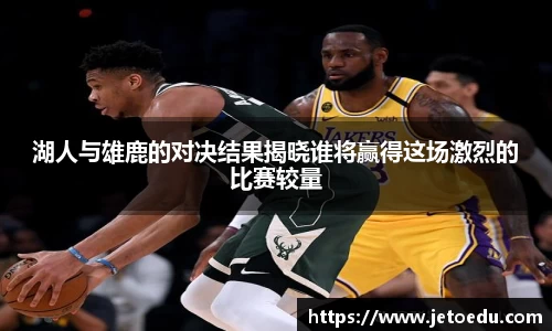 湖人与雄鹿的对决结果揭晓谁将赢得这场激烈的比赛较量