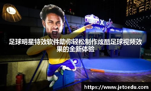 足球明星特效软件助你轻松制作炫酷足球视频效果的全新体验