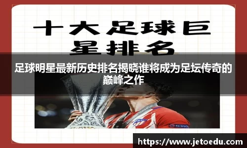 足球明星最新历史排名揭晓谁将成为足坛传奇的巅峰之作